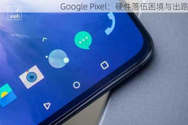 Google Pixel：硬件落伍困境与出路