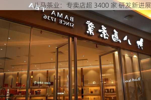 八马茶业：专卖店超 3400 家 研发新进展