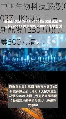 中国生物科技服务(08037.HK)拟先旧后新配发1250万股 总筹500万港元