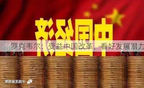 罗克韦尔：受益中国改革，看好发展潜力