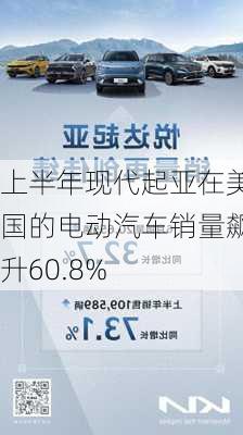 上半年现代起亚在美国的电动汽车销量飙升60.8%