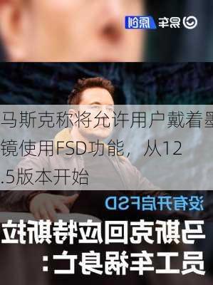 马斯克称将允许用户戴着墨镜使用FSD功能，从12.5版本开始