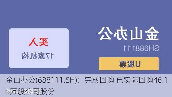 金山办公(688111.SH)：完成回购 已实际回购46.15万股公司股份