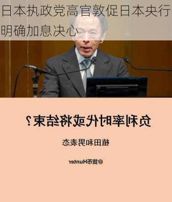 日本执政党高官敦促日本央行明确加息决心