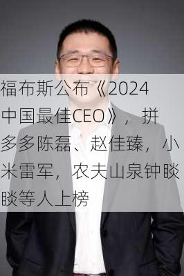 福布斯公布《2024中国最佳CEO》，拼多多陈磊、赵佳臻，小米雷军，农夫山泉钟睒睒等人上榜