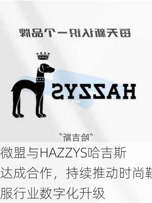 微盟与HAZZYS哈吉斯达成合作，持续推动时尚鞋服行业数字化升级