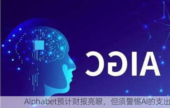 Alphabet预计财报亮眼，但须警惕AI的支出