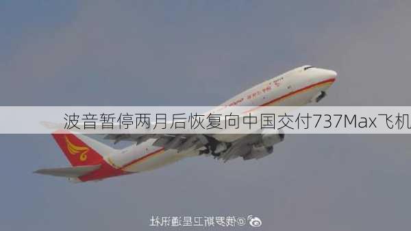 波音暂停两月后恢复向中国交付737Max飞机