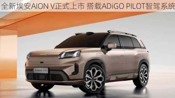 全新埃安AION V正式上市 搭载ADiGO PILOT智驾系统