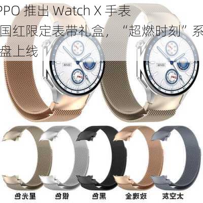 OPPO 推出 Watch X 手表中国红限定表带礼盒，“超燃时刻”系列表盘上线