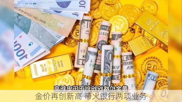 金价再创新高 带火银行两项业务