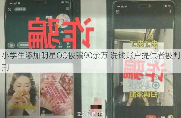 小学生添加明星QQ被骗90余万 洗钱账户提供者被判刑