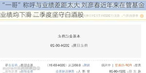 “一哥”称呼与业绩差距太大 刘彦春近年来在管基金业绩均下滑 二季度坚守白酒股