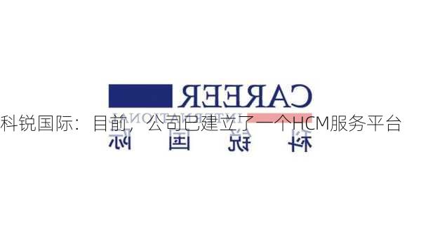 科锐国际：目前，公司已建立了一个HCM服务平台