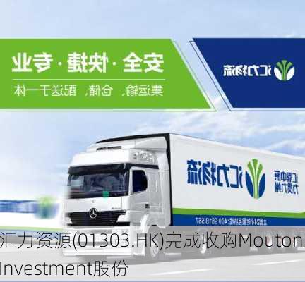 汇力资源(01303.HK)完成收购Mouton Investment股份