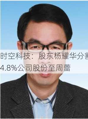 时空科技：股东杨耀华分割4.8%公司股份至周蕾