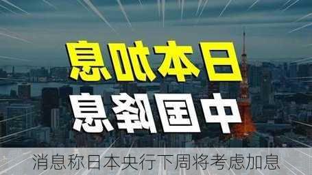 消息称日本央行下周将考虑加息