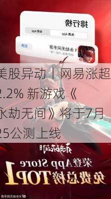 美股异动丨网易涨超2.2% 新游戏《永劫无间》将于7月25公测上线