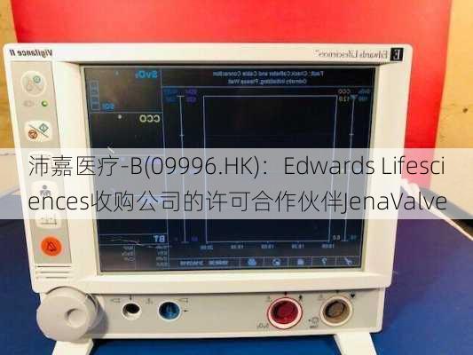 沛嘉医疗-B(09996.HK)：Edwards Lifesciences收购公司的许可合作伙伴JenaValve