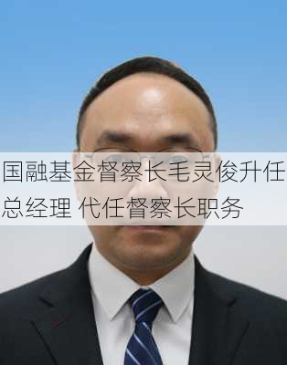 国融基金督察长毛灵俊升任总经理 代任督察长职务