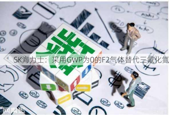 SK海力士：采用GWP为0的F2气体替代三氟化氮