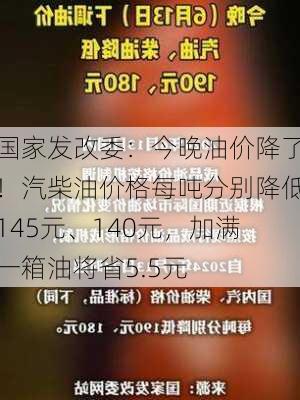 国家发改委：今晚油价降了！汽柴油价格每吨分别降低145元、140元，加满一箱油将省5.5元