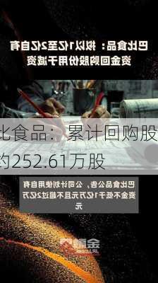 巴比食品：累计回购股份约252.61万股