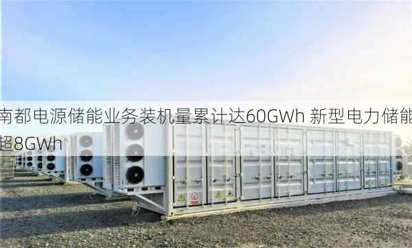 南都电源储能业务装机量累计达60GWh 新型电力储能超8GWh