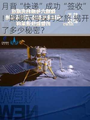 月背“快递”成功“签收”！嫦娥六号探月之旅 揭开了多少秘密？