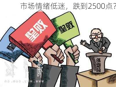 市场情绪低迷，跌到2500点？