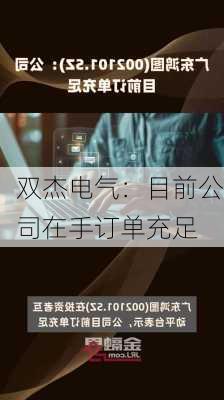 双杰电气：目前公司在手订单充足