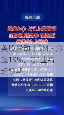 美股异动丨3M大涨超19%，Q2业绩超预期