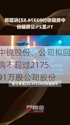 中锐股份：公司拟回购不超过2175.91万股公司股份