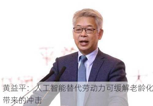 黄益平：人工智能替代劳动力可缓解老龄化带来的冲击