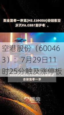 空港股份（600463）：7月29日11时25分触及涨停板