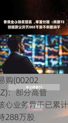 ST易购(002024.SZ)：部分高管、核心业务骨干已累计增持288万股