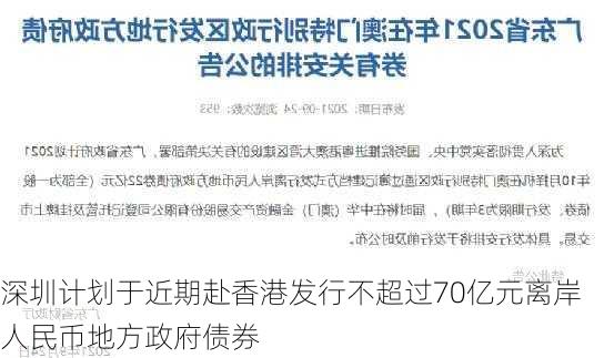 深圳计划于近期赴香港发行不超过70亿元离岸人民币地方政府债券