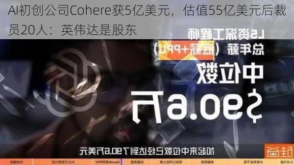 AI初创公司Cohere获5亿美元，估值55亿美元后裁员20人：英伟达是股东