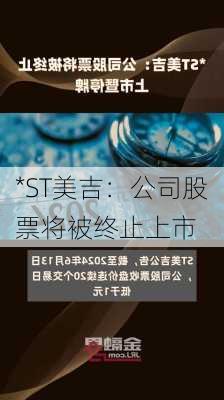 *ST美吉：公司股票将被终止上市