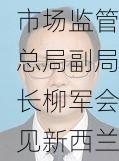 市场监管总局副局长柳军会见新西兰初级产业部副部长文斯・阿巴克尔