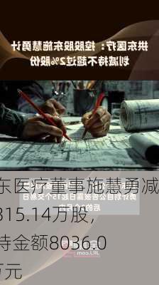 拱东医疗董事施慧勇减持315.14万股，减持金额8036.07万元