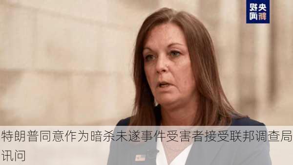 特朗普同意作为暗杀未遂事件受害者接受联邦调查局讯问