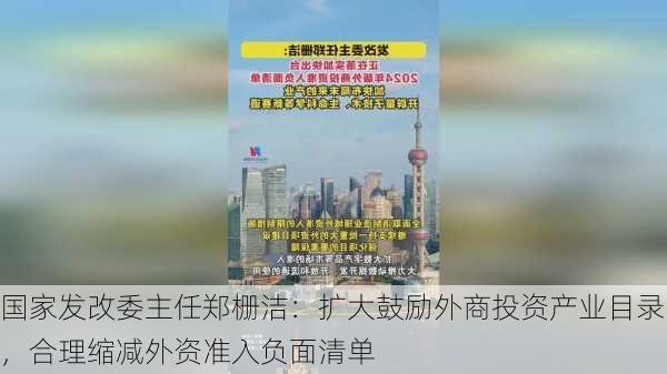 国家发改委主任郑栅洁：扩大鼓励外商投资产业目录，合理缩减外资准入负面清单