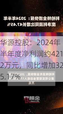 华源控股：2024年半年度净利润约4212万元，同比增加325.17%