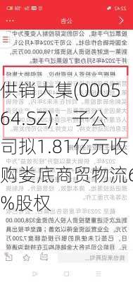 供销大集(000564.SZ)：子公司拟1.81亿元收购娄底商贸物流60%股权