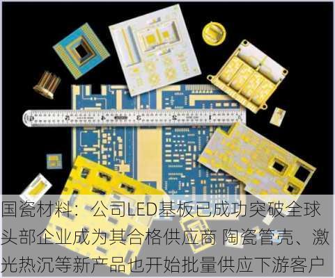 国瓷材料：公司LED基板已成功突破全球头部企业成为其合格供应商 陶瓷管壳、激光热沉等新产品也开始批量供应下游客户