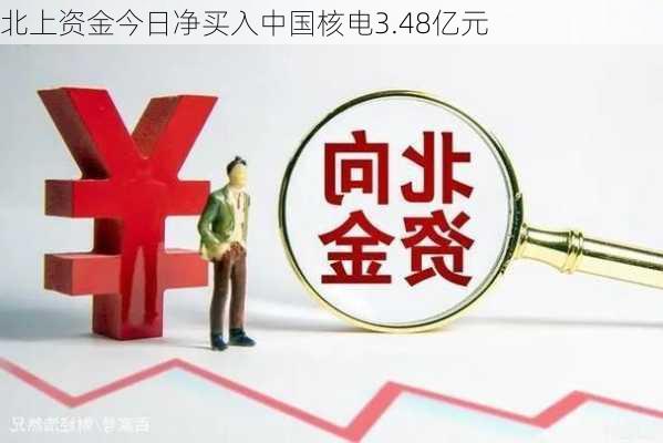 北上资金今日净买入中国核电3.48亿元