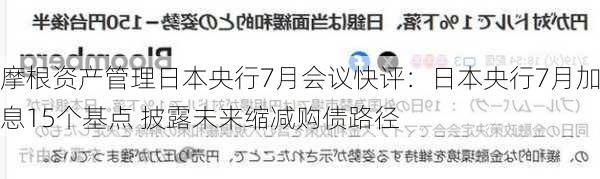 摩根资产管理日本央行7月会议快评：日本央行7月加息15个基点 披露未来缩减购债路径