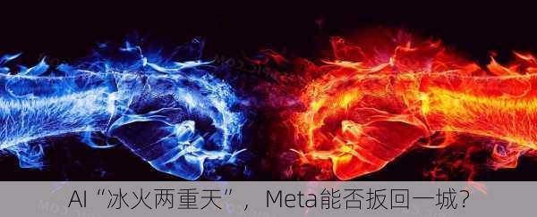 AI“冰火两重天”，Meta能否扳回一城？