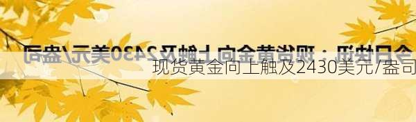 现货黄金向上触及2430美元/盎司